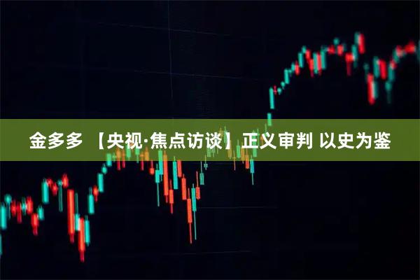 金多多 【央视·焦点访谈】正义审判 以史为鉴