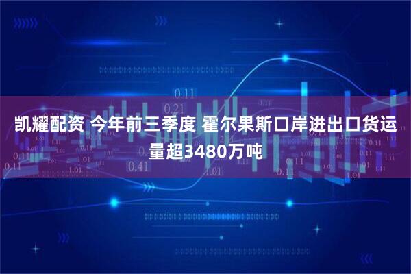 凯耀配资 今年前三季度 霍尔果斯口岸进出口货运量超3480万吨