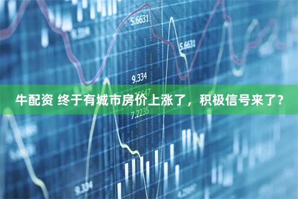 牛配资 终于有城市房价上涨了，积极信号来了？